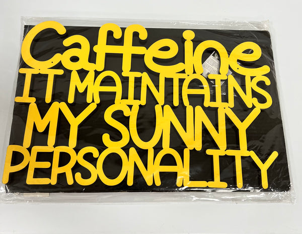 Caffeine Maintains my sunny personality laser-cut sign